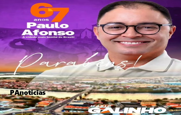  Mensagem do prefeito Mário Galinho em celebração aos 67 anos de emancipação de  Paulo Afonso