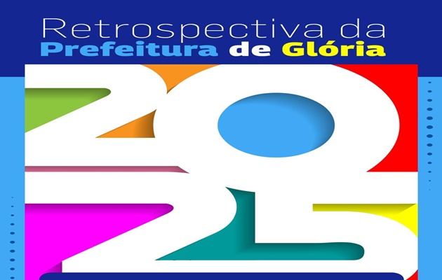  PREFEITURA MUNICIPAL DE GLÓRIA DIVULGA RETROSPECTIVA DAS AÇÕES REALIZADAS EM 2025