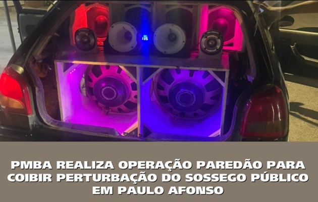  Operação paredão do 20º Batalhão de Polícia Militar coíbe perturbação do sossego público em PauloAfonso
