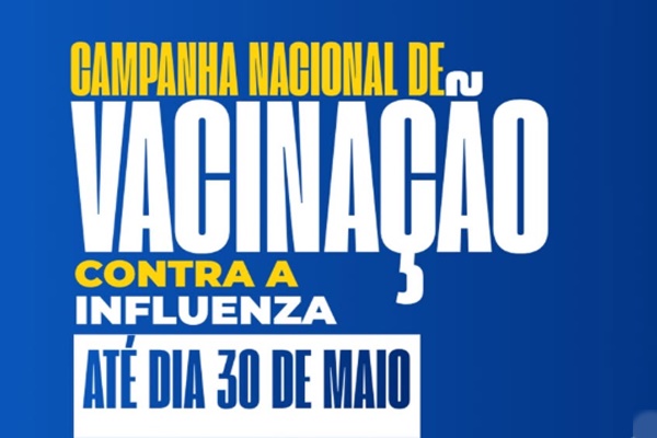  Campanha Nacional de Vacinação contra a Influenza segue até 30 de maio nas Unidades Básicas de Saúde.